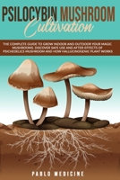 Psilocybin Mushroom Cultivation: The Complete Guide To Grow Indoor And Outdoor Your Magic Mushrooms. Discover Safe Use And After-Effects Of Psichedelics Mushroom And How Hallucinogenic Plant Works B084DFZKSR Book Cover