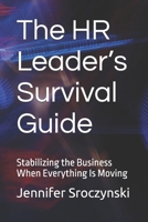 The HR Leader’s Survival Guide: Stabilizing the Business When Everything Is Moving B0H17JG7L8 Book Cover