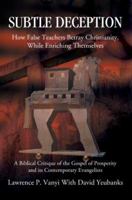 Subtle Deception: How False Teachers Betray Christianity, While Enriching Themselves 0595358969 Book Cover