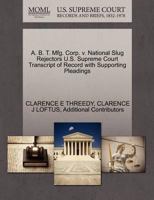 A. B. T. Mfg. Corp. v. National Slug Rejectors U.S. Supreme Court Transcript of Record with Supporting Pleadings 127036619X Book Cover