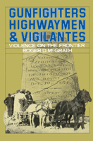 Gunfighters, Highwaymen, and Vigilantes: Violence on the Frontier 0520051017 Book Cover