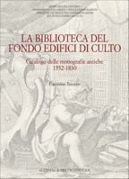 La Biblioteca del Fondo Edifici Di Culto: Catalogo Delle Monografie Antiche 1552-1830 8882655059 Book Cover