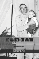 HE WALKED ON WATER: Grandpa Fred B0G5HXZQF8 Book Cover