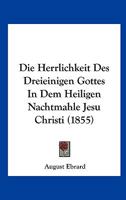 Die Herrlichkeit Des Dreieinigen Gottes In Dem Heiligen Nachtmahle Jesu Christi (1855) 1148509410 Book Cover