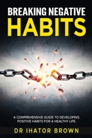 Breaking Negative Habits: A Comprehensive Guide to Developing Positive Habits for a Healthy Life B0CLH4L4TS Book Cover