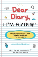 Dear Diary, I'm Flying!: The Ultimate Screen-Free Travel Journal with 100+ Creative Prompts, Games, and Activities to Keep Kids Entertained While Flying B0FGGVHZ21 Book Cover