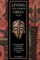 Living the Sacred Orisa Path: A Complete Guide to the Orishas, Yoruba Wisdom, and the 256 Sacred Odu Ifa (The Sacred Ifá and Orisha Series) B0GZ6RDBV4 Book Cover