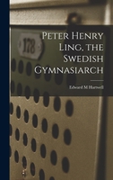 Peter Henry Ling, the Swedish Gymnasiarch 1017728453 Book Cover