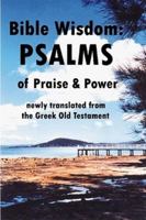 Bible Wisdom: PSALMS of Praise & Power newly translated from the Greek Old Testament 0557163064 Book Cover