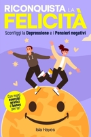 Riconquista la Felicità - Sconfiggi la depressione e i Pensieri negativi: Strategie Pratiche per Liberarsi da Ansia e Stress, Rafforzare l'Autostima e ... Positivo Ogni Giorno (Italian Edition) B0DZD4CV91 Book Cover