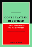 Conservatism Redefined: A Creed for the Poor and Disadvantaged 1594033471 Book Cover