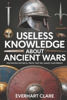 Useless Knowledge About Ancient Wars: Fascinating Historical Trivia That Will Amaze Your Friends B0F3JGPNVY Book Cover