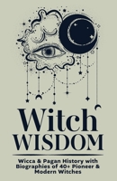 Witch Wisdom | Wicca & Pagan History with Biographies of 40+ Pioneer & Modern Witches: How They Started Their Journey, What They Gave, Key Lessons to ... Where We’re Headed Together (Spiritual Books) B0G6SWKLHR Book Cover