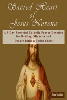 Sacred Heart of Jesus Novena: A 9-Day Powerful Catholic Prayer Devotion for Healing, Miracles and Deeper Intimacy with Christ B0F8V51C4P Book Cover