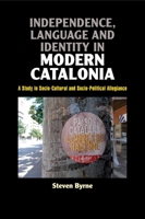 Independence, Language and Identity in Modern Catalonia: A Study in Socio-Cultural and Socio-Political Allegiance 1789760712 Book Cover