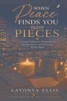 When Peace Finds You in the Pieces: A Guided Reflection Workbook for the Woman Learning to Find Rest, Healing, and Peace in What Still Feels Unfinished (The from Pieces to Peace Collection) B0HDR614XB Book Cover
