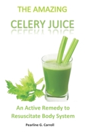THE AMAZING CELERY JUICE: An Active Remedy to Resuscitate Body System B084WQ2BL9 Book Cover
