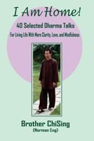 I Am Home: 40 Selected DharmaTalks For Living Life With Clarity, Love, and Mindfulness 0692057676 Book Cover