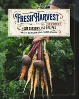 The Fresh Harvest Cookbook: Four Seasons, 150 Recipes 1646430972 Book Cover