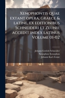 Xenophontis quae extant opera, graece & latine, ex editionibus Schneideri et Zeunii; accedit index latinus Volume 01-02 1149598212 Book Cover