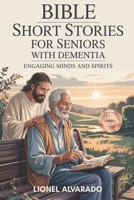 Bible Short Stories for Seniors with Dementia: Engaging Minds and Spirits B0F4QRKMBZ Book Cover