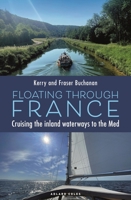 Floating Through France: Cruising the Inland Waterways to the Med 1399427350 Book Cover