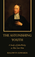 The Astonishing Youth: A Study of John Wesley as Men Saw Him 1498204945 Book Cover