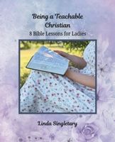Being a Teachable Christian: 8 Bible Lessons For Ladies 1514819791 Book Cover