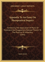 Appendix to an Essay on Therapeutical Inquiry: Containing the Application of Plans of Treatment and Suggestions Noticed Therein to the Practice of Mid 1161769021 Book Cover