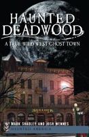 Haunted Deadwood: A True Wild West Ghost Town 1609493257 Book Cover