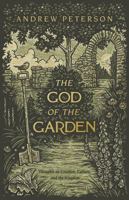 The God of the Garden: Thoughts on Creation, Culture, and the Kingdom 1087736951 Book Cover