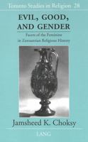 Evil, Good and Gender: Facets of the Feminine in Zoroastrian Religious History (Toronto Studies in Religion) 0820456640 Book Cover