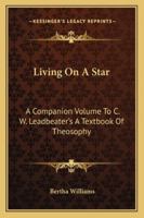 Living On A Star: A Companion Volume To C. W. Leadbeater's A Textbook Of Theosophy 1163196053 Book Cover