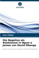 Die Negation als Relationem in Ngum a Jemea von David Mbanga: Oder der unerschütterliche Glaube von Rudolf Dualla Manga Bell (German Edition) 6206819795 Book Cover