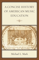 A Concise History of American Music Education 1578868513 Book Cover