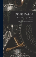 Denis Papin: Sa Vie Et Son Oeuvre, 1647-1714 101796100X Book Cover