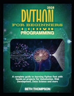 Python Programming for Beginners 2025: A Complete Guide to Learning Python Fast with Hands-On Projects for Automation, Web Development, Data Science and more B0FLKHLRP7 Book Cover