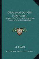 Grammatologie Francaise: A Series Of Fifty Introductory Examination Papers 1164661035 Book Cover