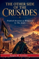 The Other Side of the Crusades: Frankish Invasions as Witnessed by The Arabs (Ancient History) 110537792X Book Cover