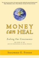Money Can Heal: Evolving Our Consciousness: The Story of RSF and Its Innovations in Social Finance 0880105739 Book Cover