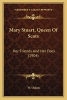 Mary Stuart, Queen Of Scots: Her Friends And Her Foes 1165603845 Book Cover