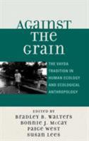 Against the Grain: The Vayda Tradition in Human Ecology and Ecological Anthropology 0759111731 Book Cover