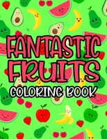 Fantastic Fruits Coloring Book: Children's Coloring Pages With Nutritious Food Illustrations, Vitamin Rich Designs To Color B08P1LT8YK Book Cover