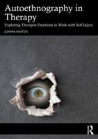 Autoethnography in Therapy: Exploring Therapist Emotions in Work with Self Injury 1041120206 Book Cover