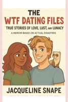 The WTF Dating Files: True Stories of Love, Lust, and Lunacy: A Memoir Based on Actual Disasters B0FPCP7XVV Book Cover