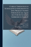 Cursus Theologicus Scholastico-Dogmaticus Sive Praelectiones Theologicae, Quas Auctor in Scholis Sorbonicis Habuit: de Deo & Divinis Attributis, de My 1176025112 Book Cover