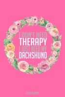 I Don't Need Therapy I Just Need My Dachshund: Funny Dachshund Lovers 2020 Planner - Daily Planner And Weekly Planner With Yearly Calendar - For A More Organized Year 1672393256 Book Cover