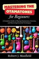 Mastering the Otamatones for Beginners: A Complete Guide to Playing Otamatones, Exercise, and Mastering Essential Techniques B0DS2VY92R Book Cover