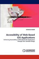 Accessibility of Web Based GIS Applications: Enhancing Accessibility of Web Based GIS Applications through User Centered Design 3838378784 Book Cover