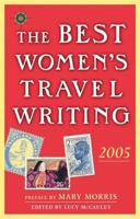 The Best Women's Travel Writing 2005: True Stories from Around the World 1932361189 Book Cover